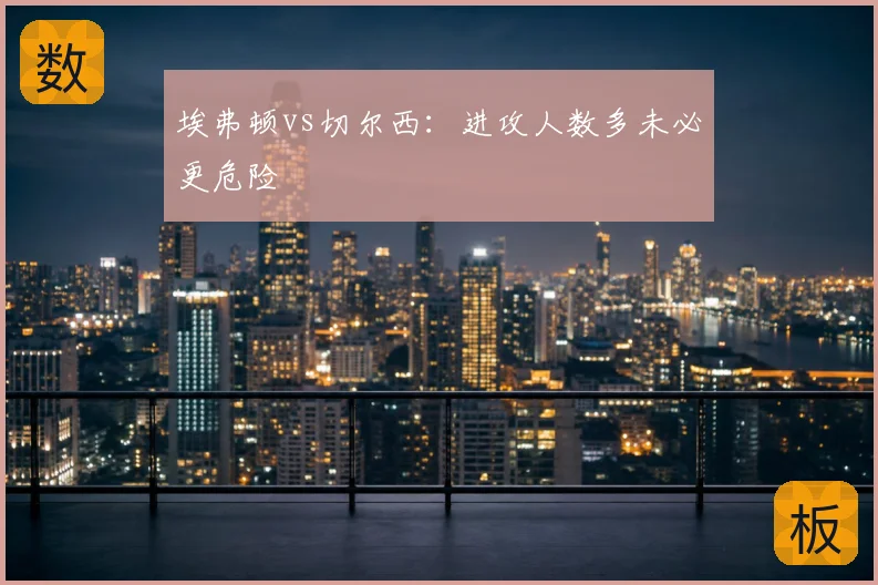 埃弗顿vs切尔西：进攻人数多未必更危险