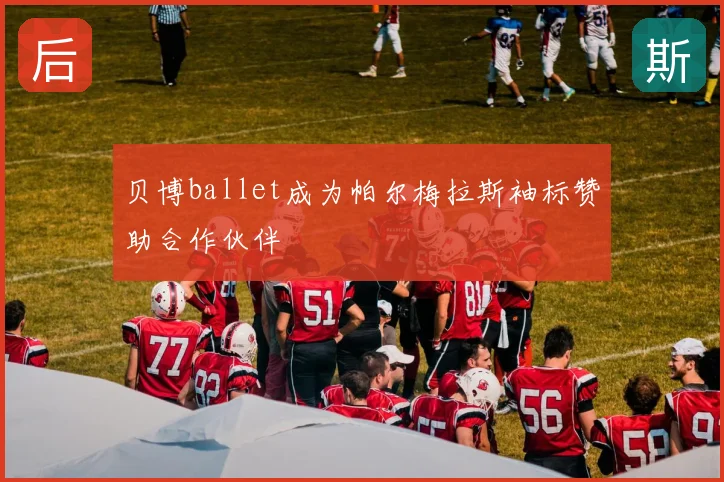 贝博ballet成为帕尔梅拉斯袖标赞助合作伙伴