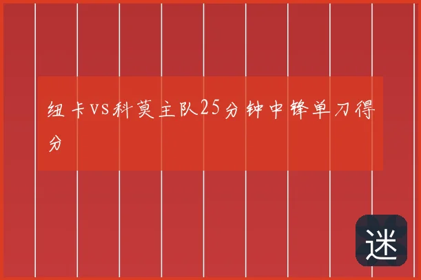 纽卡vs科莫主队25分钟中锋单刀得分