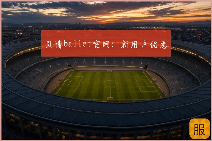 贝博ballet官网：新用户优惠